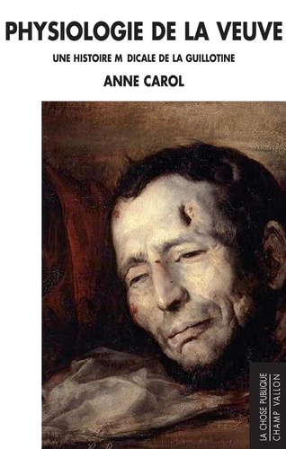 Anne Carol - Physiologie de la Veuve - Une histoire médicale de la guillotine.