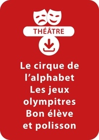 Anne-Caroline d' Arnaudy - THEATRALE  : Le cirque de l'alphabet - Les jeux olympitres - Bon élève et polisson (5 - 7 ans) - Un lot de 3 pièces de théâtre à télécharger.