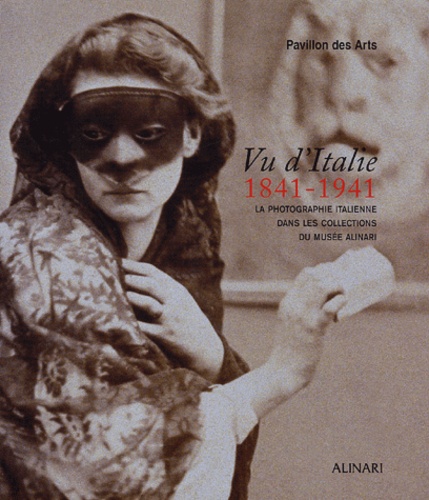 Anne Cartier-Bresson et Monica Maffioli - Vu d'Italie 1841-1941 - La photographie italienne dans les collections du musée Alinari.