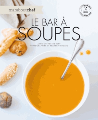 Anne-Catherine Bley - Soupes - Des soupes classiques ou plus originales pour les repas quotidiens.