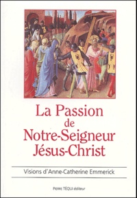 Anne-Catherine Emmerick - La Passion de Notre-Seigneur Jésus-Christ.