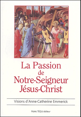 Anne-Catherine Emmerick - La Passion de Notre-Seigneur Jésus-Christ.