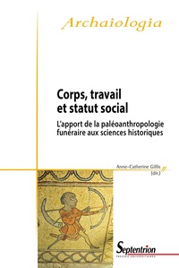 Anne-Catherine Gillis - Corps, travail et statut social - L'apport de la paléoanthropologie funéraire aux sciences historiques.