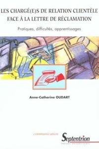 Anne-Catherine Oudart - Les Charge(E)S De Relation Clientele Face A La Lettre De Reclamation. Pratiques, Difficultes, Apprentissages.