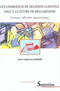 Les Charge(E)S De Relation Clientele Face A La Lettre De Reclamation. Pratiques, Difficultes, Apprentissages