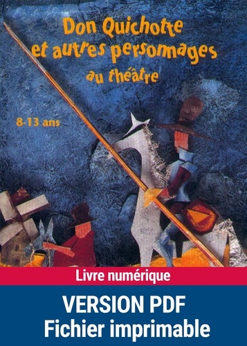 Anne-Catherine Vivet-Rémy et Anne-Marie Zarka - Don Quichotte et autres personnages au théâtre - 8-13 ans.