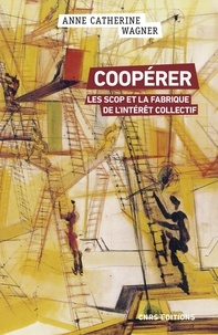 Anne-Catherine Wagner - Coopérer - Les Scop et la fabrique de l'intérêt collectif.