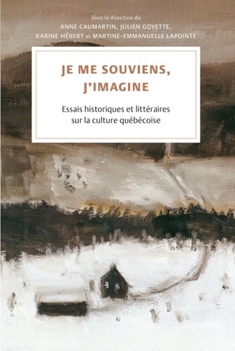 Anne Caumartin et Julien Goyette - Je me souviens, j'imagine - Essais historiques et littéraires sur la culture québécoise.