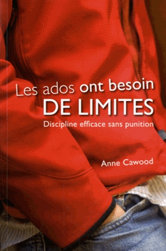 Anne Cawood - Les ados ont besoin de limites - Discipline efficace sans punition.