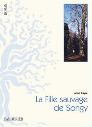 Anne Cayre - La fille sauvage de Songy.