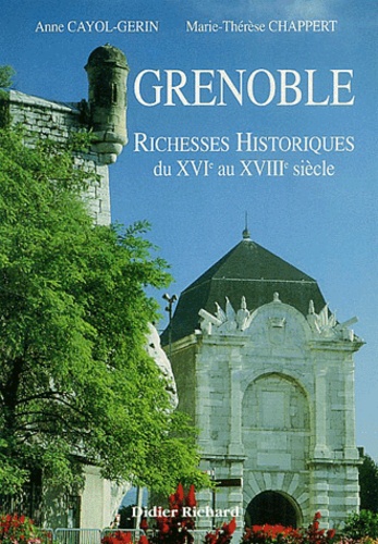 Anne Cayrol-Gerin et Marie-Thérèse Chappert - Grenoble - Richesse historiques du XVIe au XVIIIe siècle.