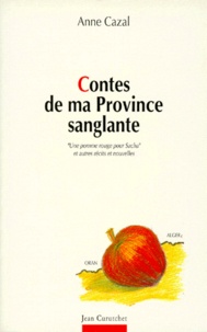 Anne Cazal - Contes De Ma Province Sanglante. Recit Et Nouvelles Suivis De La Conference Sur L'Aventure Coloniale Francaise En Algerie.