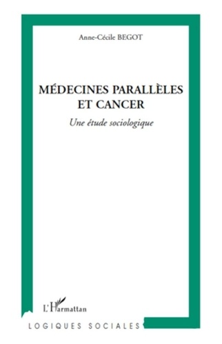 Anne-Cécile Begot - Médecines parallèles et cancer - Une étude sociologique.
