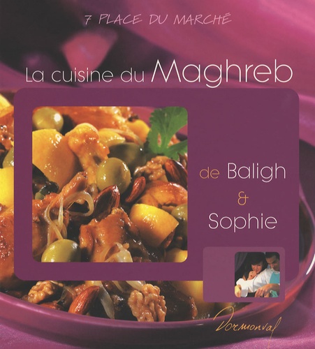 Anne-Cécile Fichaux et Jérôme Odouard - La cuisine du maghreb de Baligh et Sophie.