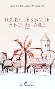 Anne-Cécile Makosso-Akendengué - Louisette s'invite à notre table.