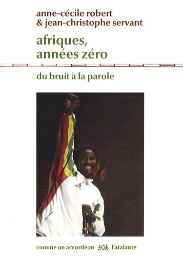 Anne-Cécile Robert et Jean-Christophe Servant - Afriques, années zéro - Du bruit à la parole.