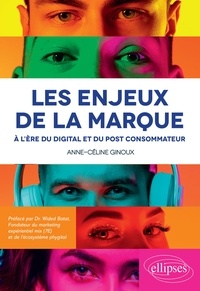 Anne-céline Ginoux - Les enjeux de la marque à l'ère du digital et du post consommateur.
