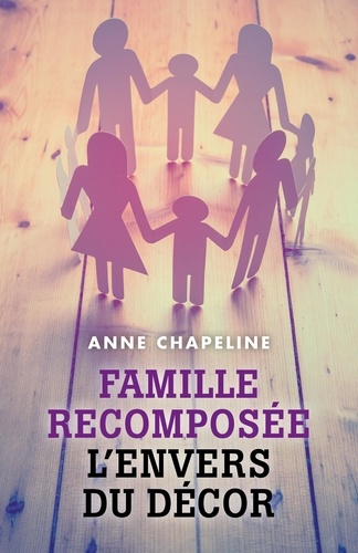 Anne Chapeline - Famille recomposée : l'envers du décor.