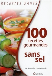 Anne-Charlotte Delobelle - 100 recettes gourmandes sans sel.