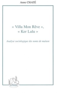 Anne Chaté - Villa mon rêve, Ker Lulu. - Analyse sociologique des noms de maison.