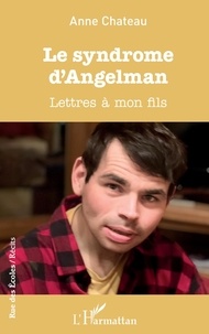 Anne Chateau - Le syndrome d'Angelman - Lettres à mon fils.