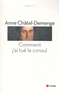 Anne Chatel-Demenge - Comment j'ai tué le Consul.