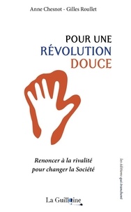 Anne Chesnot et Gilles Roullet - Pour une révolution douce - Renoncer à la rivalité pour changer la Société.