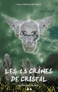 Anne Chevallier Maho - Les 13 crânes de cristal - Les disciples de Seth.