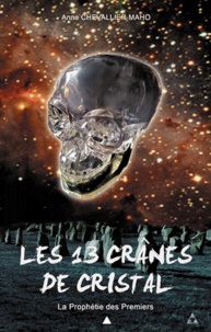 Anne Chevallier Maho - Les 13 crânes de cristal - La prophéties des premiers.