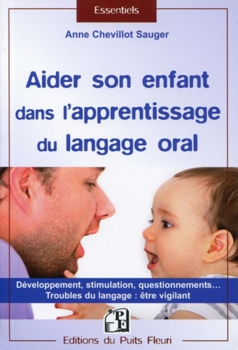 Anne Chevillot-Sauger - Aider son enfant dans l'apprentissage du langage oral - Développement, stimulation, questionnements... Troubles du langage : être vigilant.