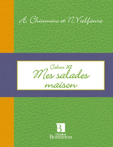 Anne Chiumino et Nicole Vielfaure - Cahier XI - Mes salades maison.