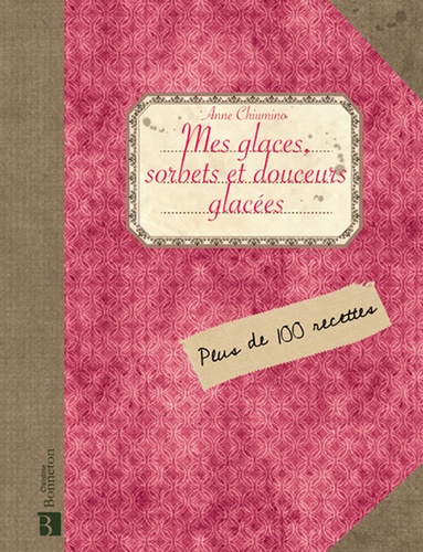 Anne Chiumino - Mes glaces, sorbets et douceurs glacées.