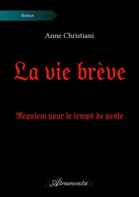 Anne Christiani - La vie brève - Requiem pour le temps de peste.