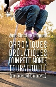 Anne-christine Emanuelli - Chroniques drolatiques d'un petit monde tourneboulé.