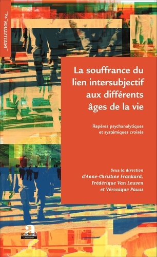 Anne-Christine Frankard et Frédérique Van Leuven - Souffrance du lien intersubjectif aux différents âges de la vie - Repères psychanalytiques et systémiques croisés.