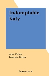 Anne Clairac et Françoise Bertier - Indomptable Katy.