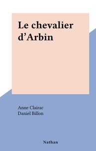 Anne Clairac et Daniel Billon - Le chevalier d'Arbin.