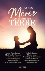 Anne-Claire Cassan et Marie-Axelle Clermont - Nous, mères qui sommes sur terre - 12 femmes témoignent des richesses de la maternité.