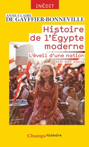 Anne-Claire de Gayffier-Bonneville - Histoire de l'Egypte moderne - L'éveil d'une nation (XIXe-XXIe siècle).