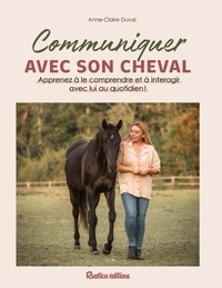 Anne-Claire Duval - Communiquer avec son cheval - Apprenez à le comprendre et à interagir avec lui au quotidien !.