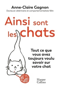 Anne-Claire Gagnon - Ainsi sont les chats - Tout ce que vous avez toujours voulu savoir sur votre chat.