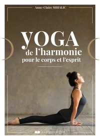 Anne-Claire Mihalic - Yoga de l'harmonie pour le corps et l'esprit - 15 séances thématiques pour prendre soin de vous.