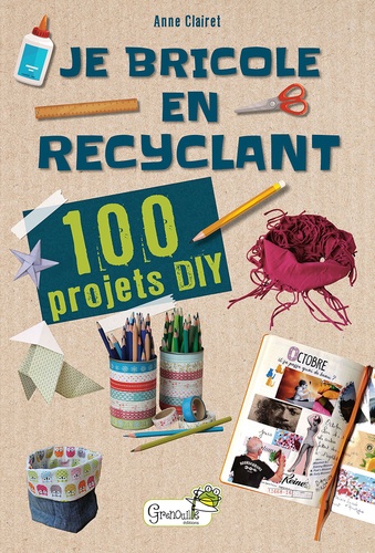 Je bricole en recyclant. 100 projets DIY