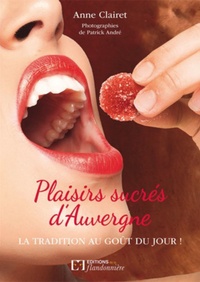 Anne Clairet - Plaisirs sucrés d'Auvergne - La tradition au goût du jour !.