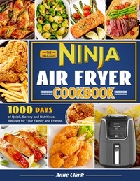  Anne Clark - The Delicious Ninja Air Fryer Cookbook: 1000 Days of Quick, Savory and Nutritious Recipes for Your Family and Friends..