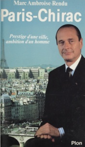 Anne-Claude Ambroise-Rendu - Paris-Chirac - Prestige d'une ville, ambition d'un homme.