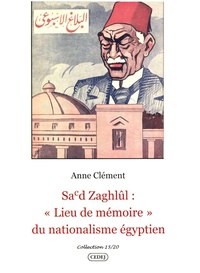 Anne Clément - Sa’d Zaghlûl : ""Lieu de mémoire"" du nationalisme égyptien.