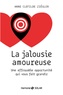 Anne Clotilde Ziégler - La jalousie amoureuse - Une effroyable opportunité qui vous fait grandir.