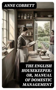 The English Housekeeper: Or, Manual of Domestic Management