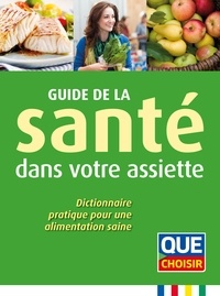 Anne Cogos et René Gentils - Guide de la santé dans votre assiette - Dictionnaire pratique pour une alimentation saine.